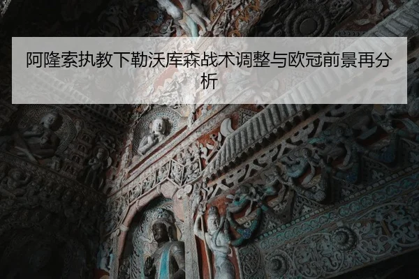 阿隆索执教下勒沃库森战术调整与欧冠前景再分析