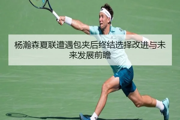杨瀚森夏联遭遇包夹后终结选择改进与未来发展前瞻